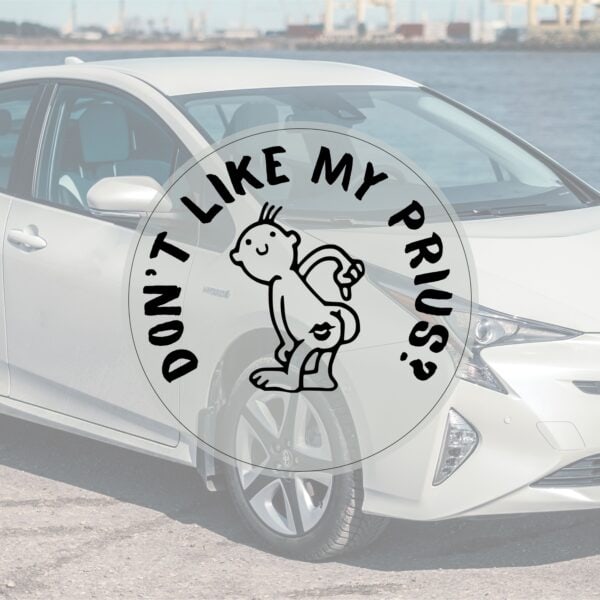 "DON'T LIKE MY PRIUS?" - Transparent Outdoor Prius Sticker